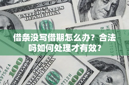济南借条没写借期怎么办？合法吗如何处理才有效？