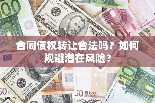 济南合同债权转让合法吗?如何规避潜在风险? 济南合同债权转让合法吗?如何规避潜在风险?