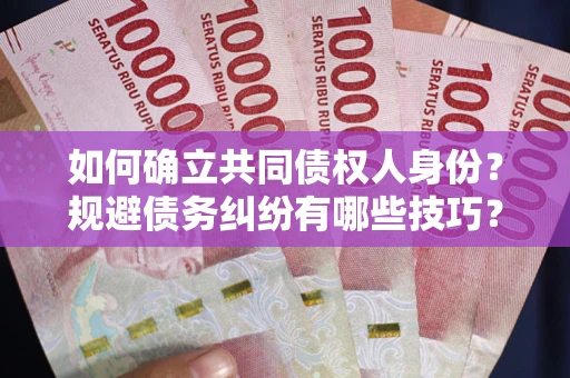 济南如何确立共同债权人身份？规避债务纠纷有哪些技巧？