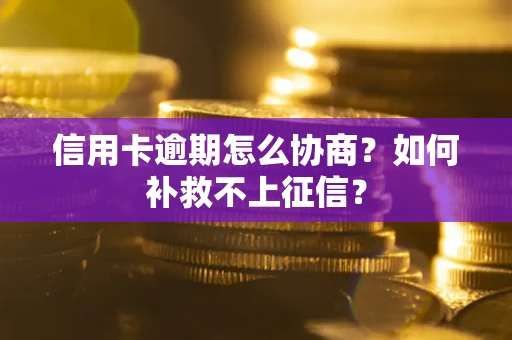 济南信用卡逾期怎么协商？如何补救不上征信？