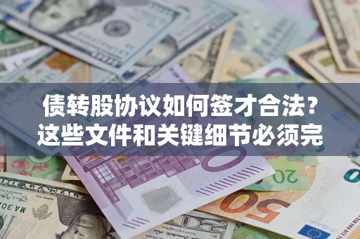 济南债转股协议如何签才合法？这些文件和关键细节必须完整