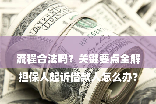 济南

担保人起诉借款人怎么办？流程合法吗？关键要点全解析