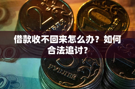 济南借款收不回来怎么办？如何合法追讨？