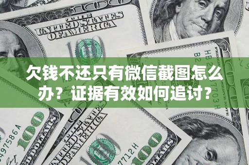 济南欠钱不还只有微信截图怎么办？证据有效如何追讨？