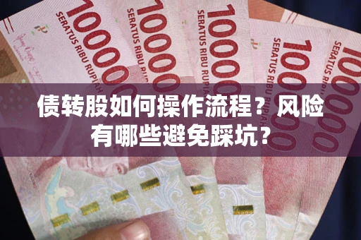 济南债转股如何操作流程?风险有哪些避免踩坑? 济南债转股如何操作流程?风险有哪些避免踩坑?
