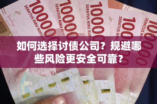 济南如何选择讨债公司？规避哪些风险更安全可靠？
