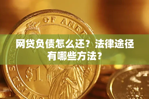 济南网贷负债怎么还？法律途径有哪些方法？