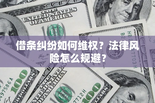 济南借条纠纷如何维权？法律风险怎么规避？