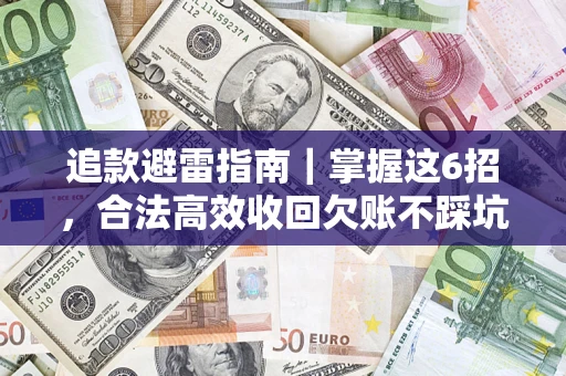 济南追款避雷指南｜掌握这6招，合法高效收回欠账不踩坑