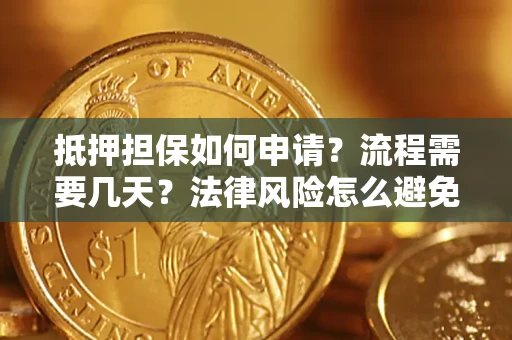 济南抵押担保如何申请？流程需要几天？法律风险怎么避免？避坑指南