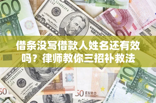 济南借条没写借款人姓名还有效吗？律师教你三招补救法