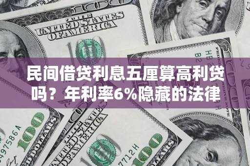 济南民间借贷利息五厘算高利贷吗？年利率6%隐藏的法律风险全解析