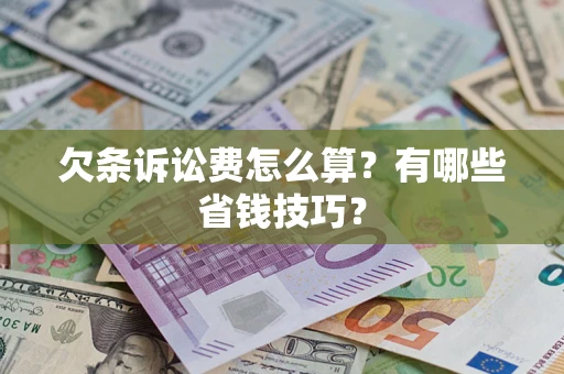 济南欠条诉讼费怎么算？有哪些省钱技巧？