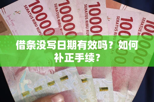 济南借条没写日期有效吗？如何补正手续？