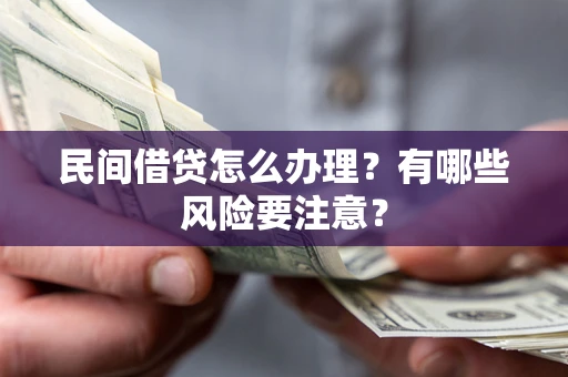 济南民间借贷怎么办理？有哪些风险要注意？