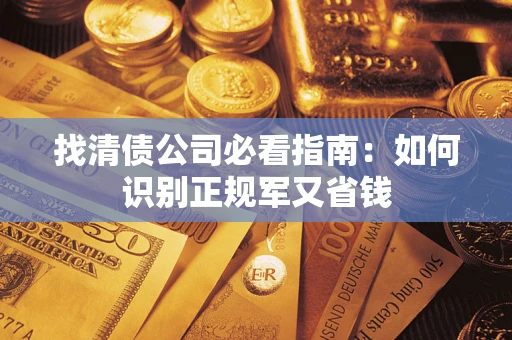 济南找清债公司必看指南：如何识别正规军又省钱