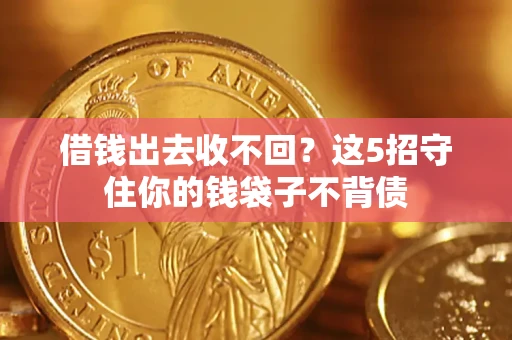 济南借钱出去收不回？这5招守住你的钱袋子不背债