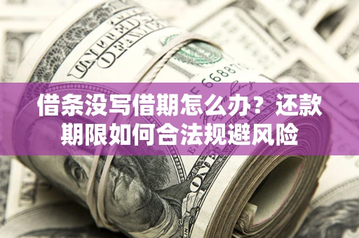 济南借条没写借期怎么办？还款期限如何合法规避风险
