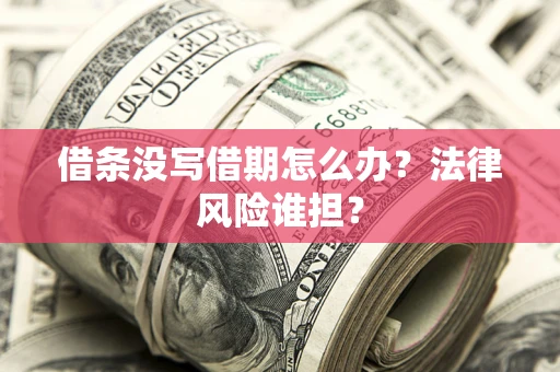 济南借条没写借期怎么办？法律风险谁担？